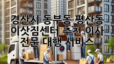 경산시 동부동 평산동 이삿짐센터 추천: 이사 전문 대행 서비스