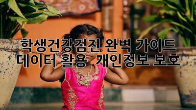 학생건강검진 완벽 가이드: 데이터 활용 & 개인정보 보호🛡️
